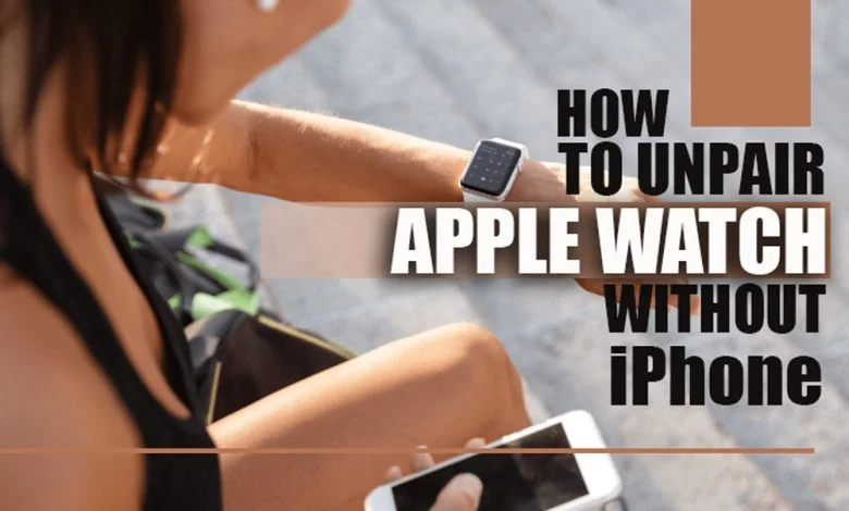 How to Unpair Apple Watch Without iPhone