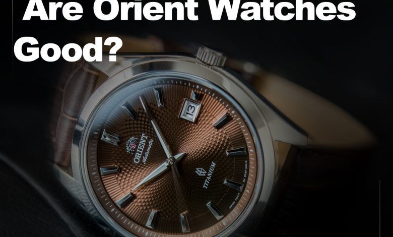 Are Orient watches good