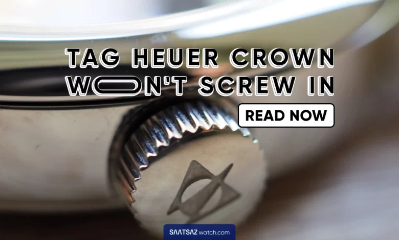 Tag Heuer Crown Won't Screw In - [Solved]