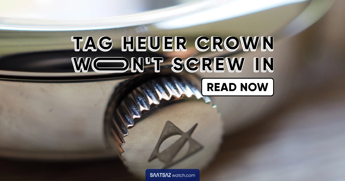 Tag Heuer Crown Won't Screw In - [Solved]
